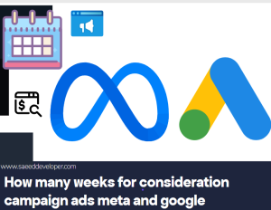 How many weeks for consideration campaign ads meta and google
